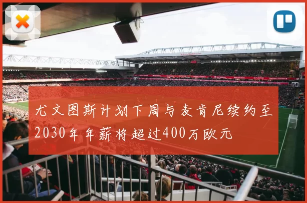 尤文图斯计划下周与麦肯尼续约至2030年年薪将超过400万欧元