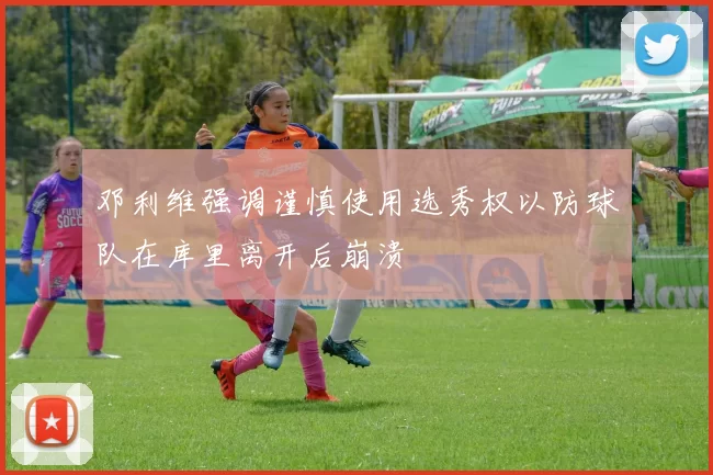 邓利维强调谨慎使用选秀权以防球队在库里离开后崩溃
